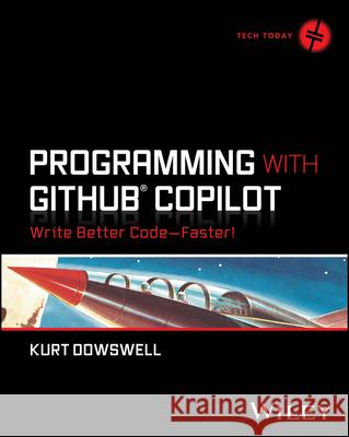 Programming with GitHub Copilot: Write Better Code--Faster! Kurt Dowswell 9781394263370 John Wiley & Sons Inc