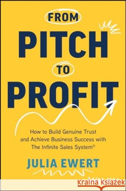 From Pitch to Profit: How to Build Genuine Trust and Achieve Business Success with The Infinite Sales System Ewert, Julia 9781394263943 John Wiley & Sons Inc