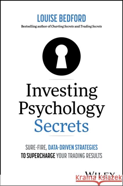 Investing Psychology Secrets: Sure-Fire, Data-Driven Strategies to Supercharge Your Trading Results Louise Bedford 9781394264001 John Wiley & Sons Inc