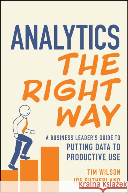 Analytics the Right Way: A Business Leader's Guide to Putting Data to Productive Use Joe Sutherland 9781394264490 Wiley