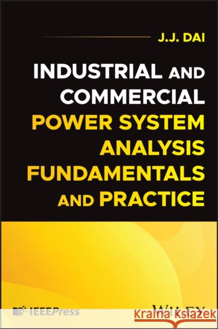 Industrial and Commercial Power System Analysis Fundamentals and Practice J. J. Dai 9781394265039 