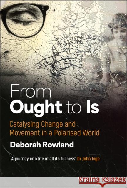 Is vs Ought: Initiating Change and Movement in a P olarised World Deborah (Valparaiso University) Rowland 9781394265114