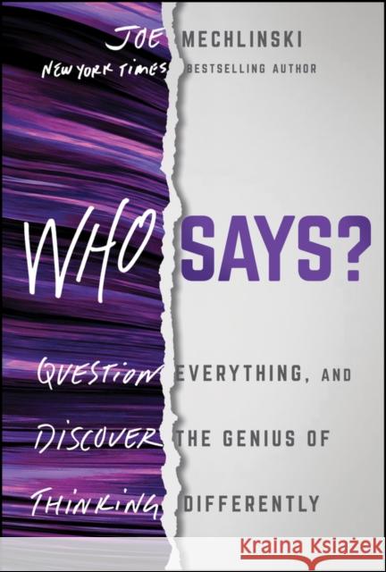 Who Says?: Question Everything and Discover the Genius of Thinking Differently Joe Mechlinski 9781394265510 John Wiley & Sons Inc