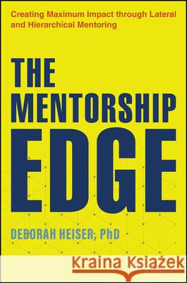 The Mentorship Edge: Unlocking Potential, Nurturing Growth, and Creating Explosive Impact Deborah Heiser 9781394267118