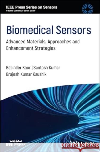 Biosensors: Nanomaterials, Approaches, and Performance-Enhancement Strategies Brajesh Kumar (Indian Institute of Technology Roorkee, India) Kaushik 9781394268207 Wiley-IEEE Press