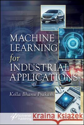 Practical Machine Learning Tools and Techniques for Industrial Applications Kolla Bhanu Prakash 9781394268962 Wiley