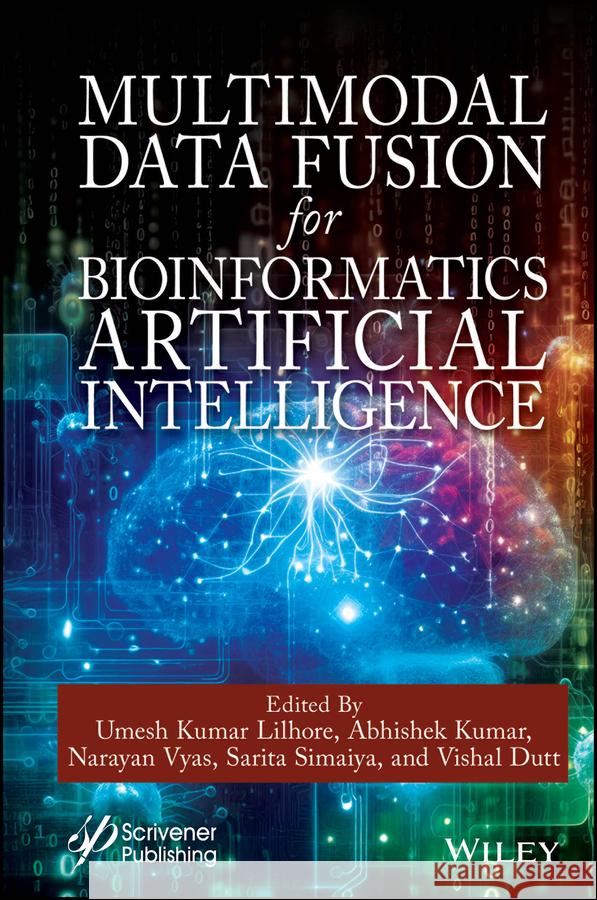 Multimodal Data Fusion for Bioinformatics AI Umesh Kumar Lilhore Vishal Dutt Abhishek Kumar 9781394269938