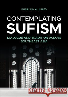 Contemplating Sufism: Dialogue and Tradition across Southeast Asia Khairudin (Georgetown University) Aljunied 9781394270453 