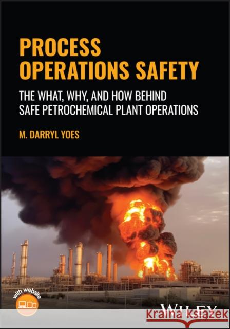 Process Operations Safety: The What, Why, and How Behind Safe Petrochemical Plant Operations Darryl M. Yoes 9781394271931 John Wiley & Sons Inc