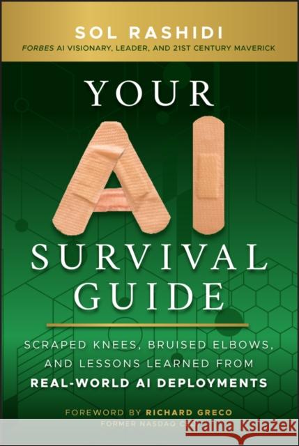 Your AI Survival Guide: Scraped Knees, Bruised Elbows, and Lessons Learned from Real-World AI Deployments Sol Rashidi 9781394272631 John Wiley & Sons Inc