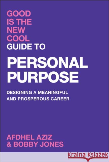 Good Is the New Cool Guide to Personal Purpose: Designing a Meaningful and Prosperous Career Bobby Jones 9781394274864