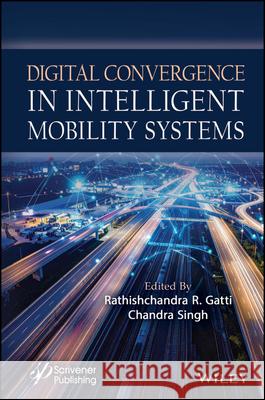 Digital Convergence in Intelligent Mobility Systems Rathishchandra R. Gatti Chandra Singh 9781394275243