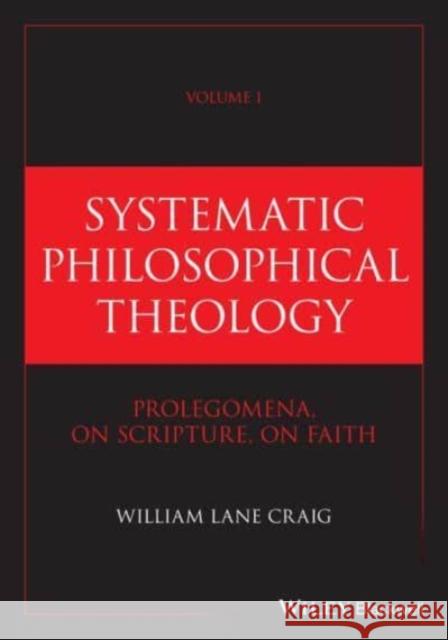 Systematic Philosophical Theology, Volume 1: Prolegomena, On Scripture, On Faith William Lane (Talbot School of Theology, La Mirada, CA, USA) Craig 9781394278732 John Wiley & Sons Inc