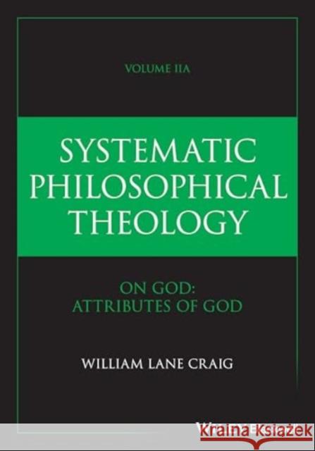 Systematic Philosophical Theology, Volume 2: On God - Attributes of God William Lane (Talbot School of Theology, La Mirada, CA, USA) Craig 9781394278770 John Wiley & Sons Inc