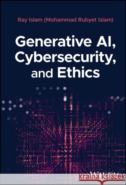 Generative AI, Cybersecurity, and Ethics  9781394279265 