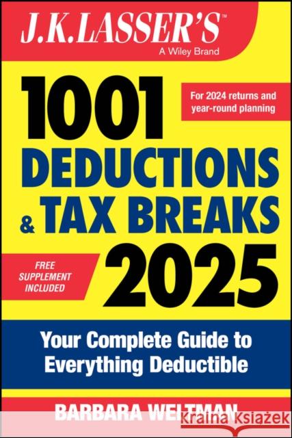 J.K. Lasser's 1001 Deductions & Tax Breaks 2025: Your Complete Guide to Everything Deductible Barbara (IDG Books Worldwide, Inc.) Weltman 9781394280933