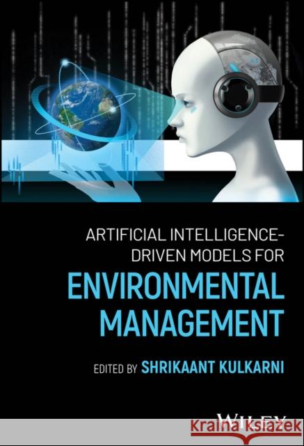 Artificial Intelligence-Driven Models for Environmental Management Shrikaant Kulkarni 9781394282524