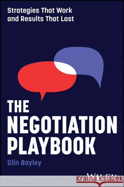 The Negotiation Playbook: Strategies That Work and Results That Last Glin Bayley 9781394284689