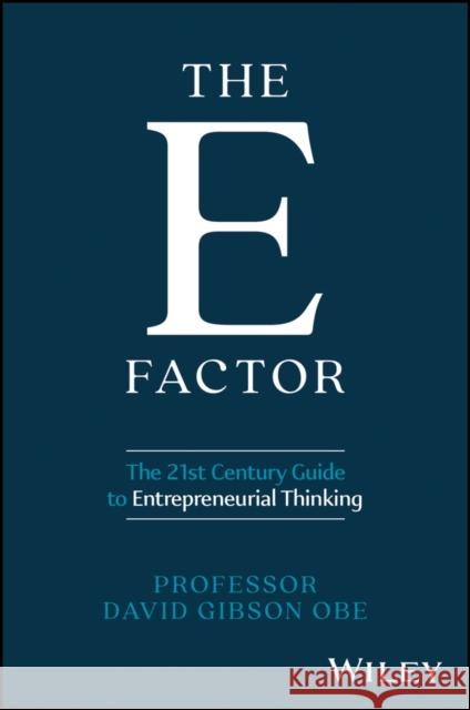 The E Factor: The 21st Century Guide to Entrepreneurial Thinking David Gibson 9781394285488