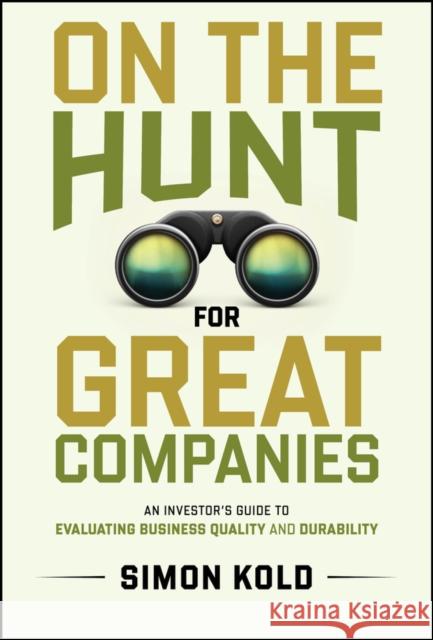 On the Hunt for Great Companies: An Investor's Guide to Evaluating Business Quality and Durability Simon Kold 9781394285747 John Wiley & Sons Inc