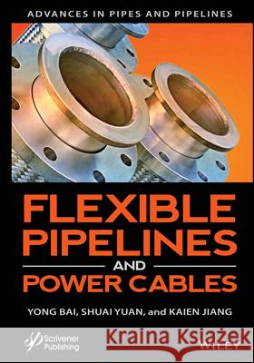 Flexible Pipelines and Power Cables Yong Bai Shuai Yuan Kaien Jiang 9781394287505 Wiley