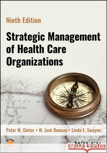 The Strategic Management of Health Care Organizati ons 9th Edition W. Jack (University of Alabama, Birmingham) Duncan 9781394288977 