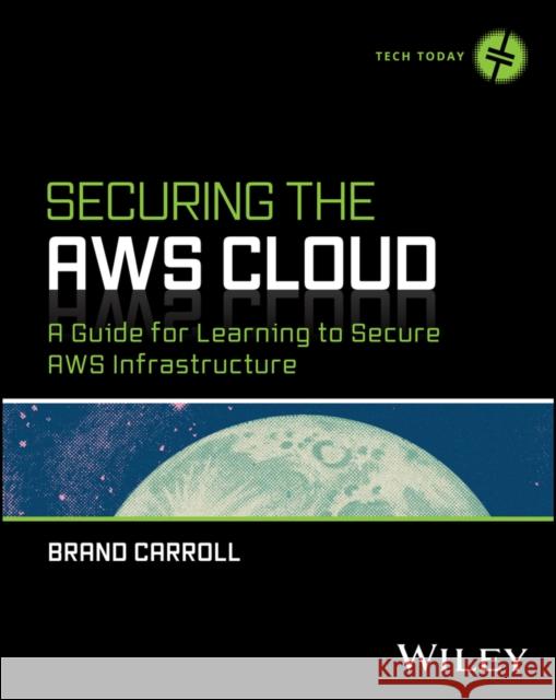 Securing the AWS Cloud: A Guide for Learning to Secure AWS Infrastructure Brandon Carroll 9781394289554 John Wiley & Sons Inc