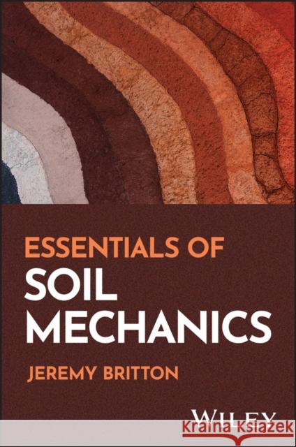 Essentials of Soil Mechanics Jeremy Britton 9781394289875 Wiley