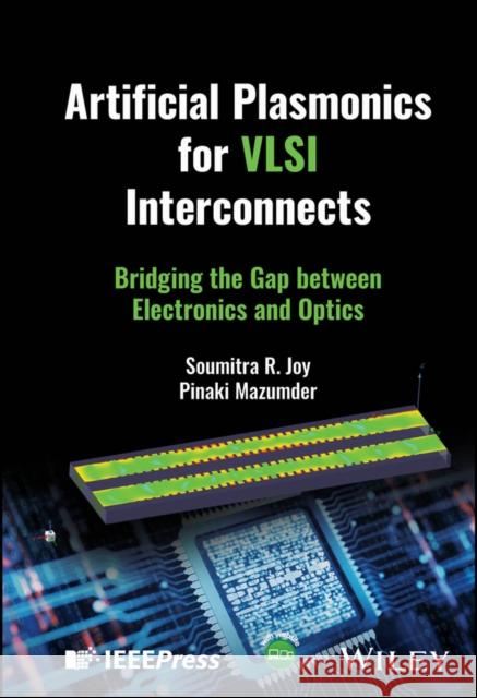 VLSI Interconnect Technology with Artificial Plasmonics: Bridging the Gap between Electronics and Optics Pinaki (University of Michigan, MI, USA) Mazumder 9781394289950 Wiley-IEEE Press