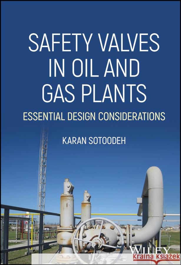 Safety Valves in Oil and Gas Plants: Essential Design Considerations Karan Sotoodeh 9781394294916 Wiley