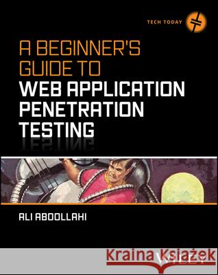 A Beginner's Guide to Web Application Penetration Testing Ali Abdollahi 9781394295593 Wiley