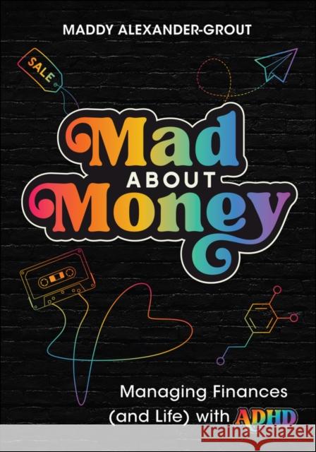 Mad About Money: Managing finances (and life) with ADHD Maddy Alexander-Grout 9781394299720 Wiley