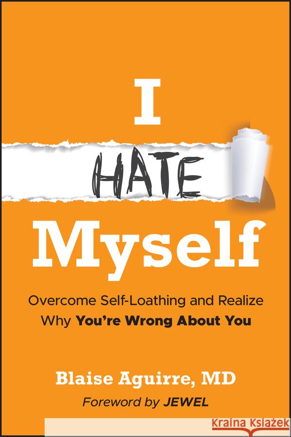 I Hate Myself: Overcome Self-Hatred and Learn Why You're Wrong about You Blaise Aguirre 9781394299942