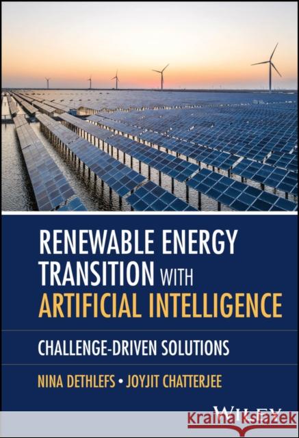 Renewable Energy Transition with Artificial Intelligence: Challenge-Driven Solutions Joyjit (University of Hull, UK) Chatterjee 9781394300037
