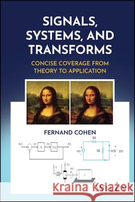 Signals, Systems, and Transforms: Concise Coverage from Theory to Application Fernand Cohen 9781394300846 Wiley
