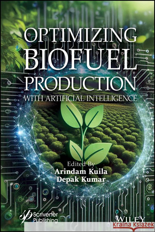 Optimizing Biofuel Production with Artificial Intelligence Arindam Kuila Deepak Kumar 9781394301218