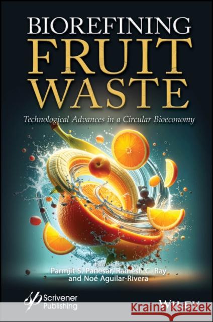Biorefining Fruit Waste Parmjit Singh Panesar Ramesh C. Ray Noe Aguilar-Rivera 9781394301225 Wiley-Scrivener