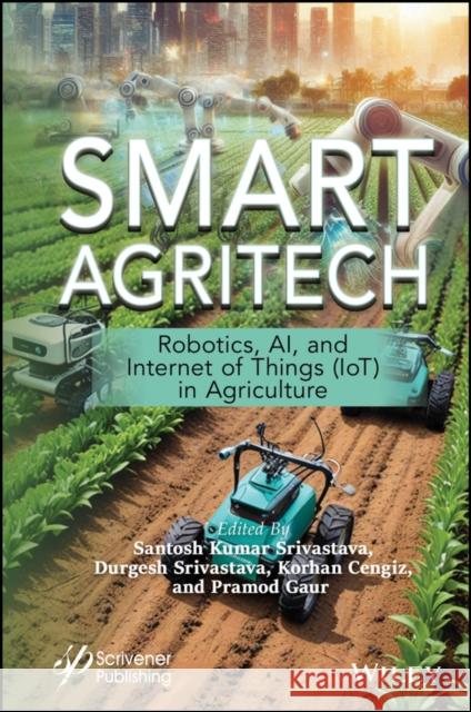 Smart Agritech: Robotics, AI, and Internet of Things (IoT) in Agriculture  9781394302956 Wiley
