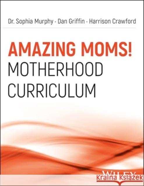 Amazing Moms!: Motherhood Cirriculum Dan Griffin 9781394304349 Wiley