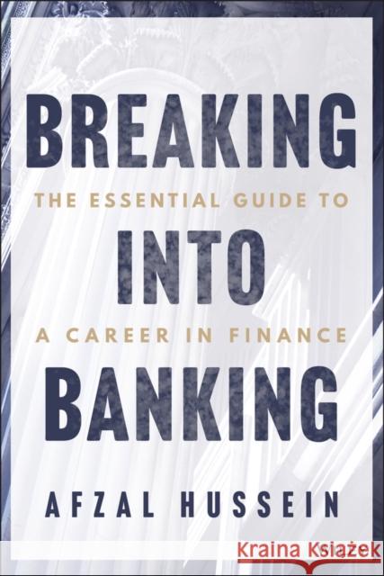 Breaking Into Banking: An Essential Guide to Finance Careers Afzal Hussein 9781394305025 Wiley