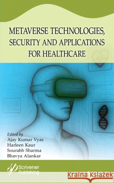Metaverse Technologies, Security, and Applications for Healthcare Ajay Kumar Vyas Bhavya Alankar Harleen Kaur 9781394305247 Wiley-Scrivener