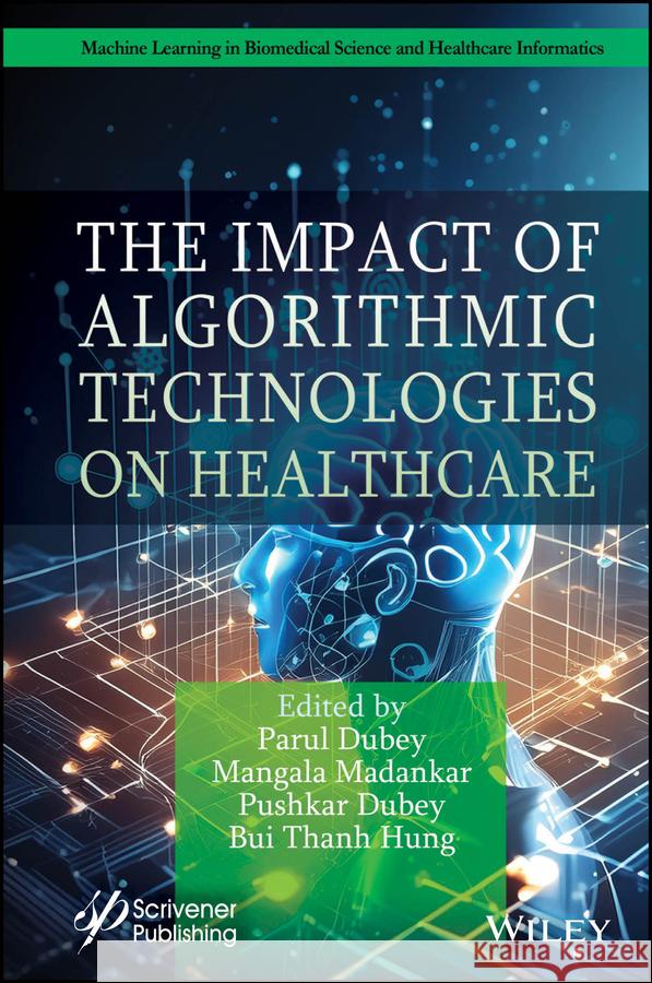 The Impact of Algorithmic Technologies on Healthcare Parul Dubey Managala Madankar Pushkar Dubey 9781394305469 Wiley-Scrivener