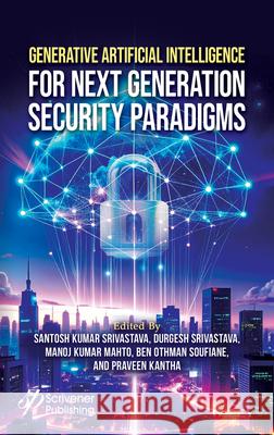 Generative Artificial Intelligence for Next-Generation Cybersecurity Santosh Kumar Srivastava Ben Othman Soufiene Durgesh Srivastava 9781394305643