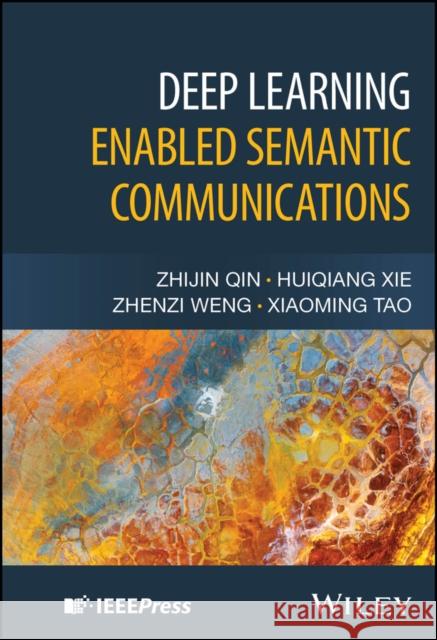 Deep Learning Enabled Semantic Communications Xiaoming (Tsinghua University, China) Tao 9781394306237