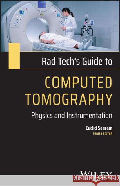 Rad Tech's Guide to Computed Tomography Euclid Seeram 9781394312603