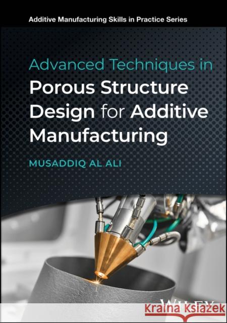 Advanced Techniques in Porous Structure Design for  Additive Manufacturing  9781394312689 