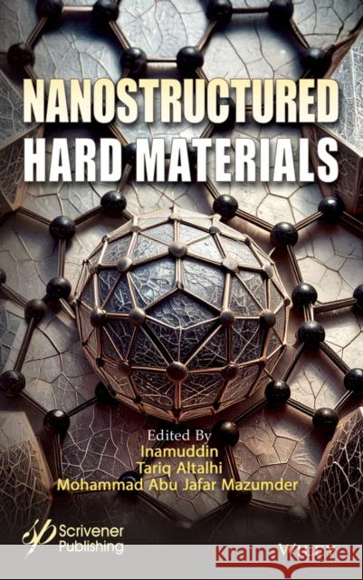 Nanostructured Hard Materials: Industrial Applications Inamuddin                                Tariq Altalhi Mohammad Abu Jafar Mazumder 9781394314140 Wiley-Scrivener
