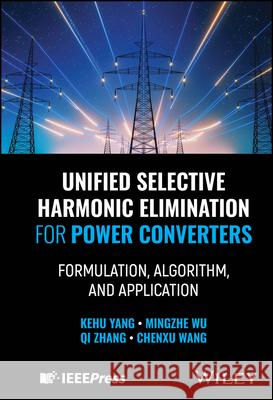 Unified Selective Harmonic Elimination for Power C onverters: Formulation, Algorithm, and Application  9781394314324 