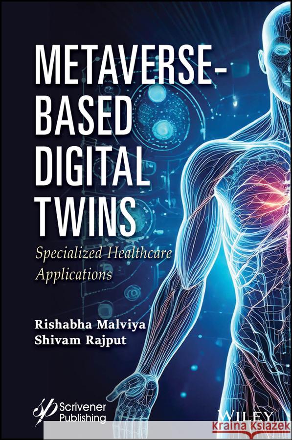 Metaverse-Based Digital Twins: Specialized Healthcare Applications Rishabha Malviya Shivam Rajput 9781394315659