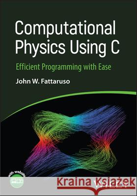 Computational Physics Using C: Efficient Programmi ng with Ease  9781394318537 
